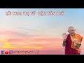 Những Lời Khai Thị Từ Bậc Tôn Qúy - Garchen Rinpoche|| Bodhicitta( Phần 1)