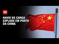 Navio de carga explode em porto da China | LIVE CNN