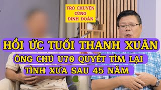 Trò Chuyện Cùng Đinh Đoàn-Hồi Ức Tuổi Thanh Xuân: Ông Chú U70 Tìm Lại Tình Xưa Sau 45 Năm