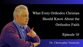 Episode 10: What Every Orthodox Christian Should Know About the Orthodox Faith, Prof. C. Veniamin