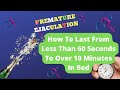 Why You Have Premature Ejaculation And How To Delay Ejaculation To Last Longer In Bed