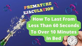 Why You Have Premature Ejaculation And How To Delay Ejaculation To Last Longer In Bed