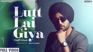 RANJIT BAWA : Lutt Lai Giya (Official Video) Bunty Bains | Chet Singh | New Punjabi Songs 2022 |