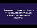 Android : How do I pull the sqlite database from the android device?