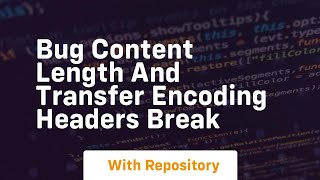 Bug Content Length and Transfer Encoding headers break