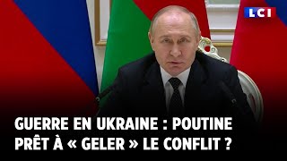 Guerre en Ukraine : Poutine prêt à « geler » le conflit ?