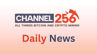 Channel 256 News: El Salvador's Volcano Mining, Cypher Mining Expansion, and Bitmain Shipment Issues