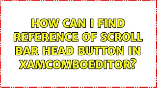 How can i find reference of scroll bar head button in xamcomboeditor?