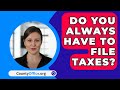 Do You Always Have To File Taxes? - CountyOffice.org