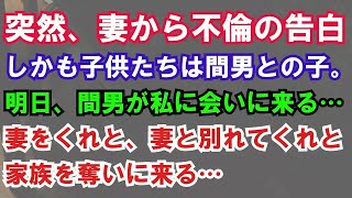 【修羅場】突然、妻から不倫の告白。しかも子供たちは間男との子だと・・・。明日、間男が私に会いに来る…妻をくれ、妻と別れてくれと、、、家族を奪いに来る…