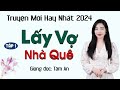 Truyện Ngắn: Lấy Vợ Nhà Quê Tập 1 - Mc Tâm An diễn đọc truyền cảm, hấp dẫn cả xóm đều khen hay