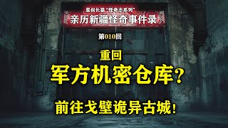 亲历新疆怪奇事件录 第10集：重回军方机密仓库？前往戈壁诡异古城！#都市传说 #新疆 #灵异