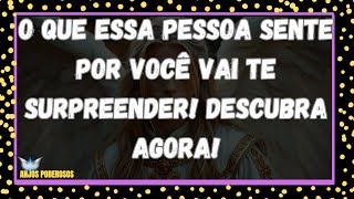 O QUE ESSA PESSOA SENTE POR VOCÊ VAI TE SURPREENDER! DESCUBRA AGORA!