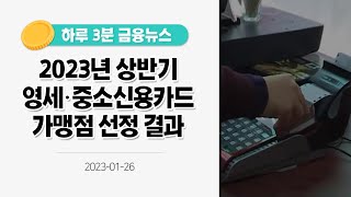 [금융뉴스] 2023년 상반기 영세·중소신용카드가맹점 선정 결과(2023.1.26.)