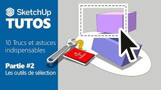 SKETCHUP   10 Trucs & Astuces Partie #2   Les outils de sélection