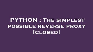 PYTHON : The simplest possible reverse proxy