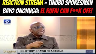 REACTION STREAM - TINUBU SPOKESMAN BAYO ONONUGA: EL RUFAI CAN F**K OFF!