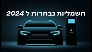 החשמליות המענינות שהגיעו ב 2024 Best electric in israel