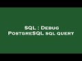 SQL : Debug PostgreSQL sql query