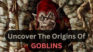 Goblin Origins: A Brief Overview Of These Mythical Tricksters