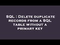 SQL : Delete duplicate records from a SQL table without a primary key