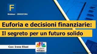 Euforia e decisioni finanziarie: segreti di futuro solido - Appuntamento con Irene Elisei Class Cnbc