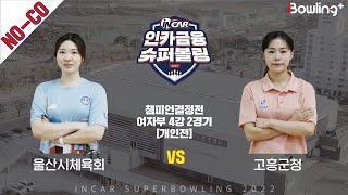 노코멘터리｜울산시체육회 vs 고흥군청 ｜ 인카금융 슈퍼볼링 2022 ㅣ 챔피언결정전 여자부 4강 2경기 개인전ㅣ  Super Bowling 2022