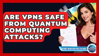 Are VPNs Safe From Quantum Computing Attacks? - Internet Infrastructure Explained