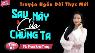 KHÔNG NGHE ĐỪNG TIẾC - Siêu Phẩm Truyện Đời Sau Này Của Chúng Ta - Phạm Kiều Trang - MC Anh Sa Đọc