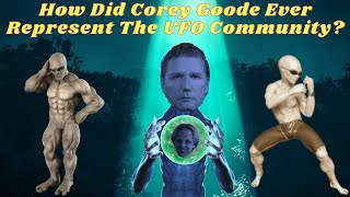 How Did Corey Goode Ever Represent The UFO Community?