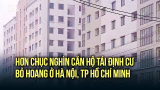 Hơn chục nghìn căn hộ tái định cư bỏ hoang ở Hà Nội, TP Hồ Chí Minh | VTV24