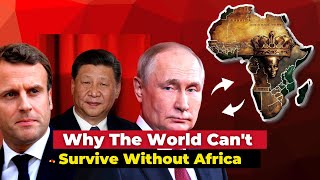 Why The World can't survive Without Africa.