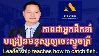 💥ភាពជាអ្នកដឹកនាំ បង្រៀនមនុស្សឲ្យចេះស្ទូចត្រី (Leadership teaches how to catch fish)