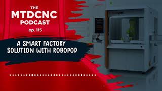 A Smart Factory Solution With Robopod   MTDCNC Podcast Ep115