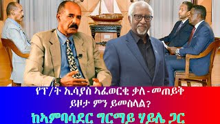 #የፕ/ት ኢሳያስ ኣፈወርቂ ቃለ-መጠይቅ ይዞታ ምን ይመስላል? #ከኣምባሳደር ግርማይ ሃይሌ ጋር