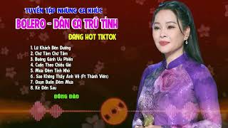 Tuyển Tập Những Ca Khúc Bolero Dân Ca Trữ Tình Đang Hot TikTok, Lữ Khách Bên Đường || Ca Sĩ Đông Đào