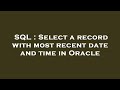 SQL : Select a record with most recent date and time in Oracle