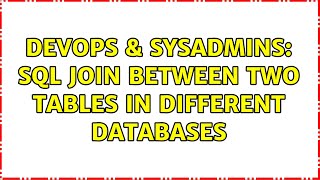DevOps & SysAdmins: SQL join between two tables in different databases