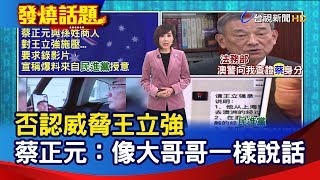 否認威脅王立強 蔡正元：像大哥哥一樣說話【發燒話題】