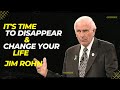 IT'S TIME TO DISAPPEAR & Change Your Life | Jim Rohn Motivation