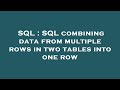 SQL : SQL combining data from multiple rows in two tables into one row