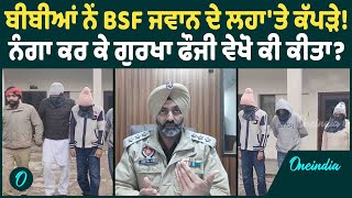 ਬੀਬੀਆਂ ਨੇਂ BSF ਜਵਾਨ ਦੇ ਲਹਾ'ਤੇ ਕੱਪੜੇ ! ਨੰਗਾ ਕਰ ਕੇ ਗੁਰਖਾ ਫੌਜੀ ਵੇਖੋ ਕੀ ਕੀਤਾ ? Oneindia Punjabi