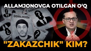 ALLAMJONOVGA OTILGAN O'Q. “ZAKAZCHIK” KIM?