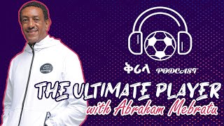 The Ultimate Player | የካፍ ኤሊት ኢንስትራክተር አብርሃም መብራቱ የምንግዜም ምርጥ ተጫዋቾች?