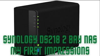 Synology DS218 2 Bay Nas My First Impressions