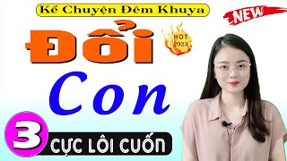 [Tập 3] ĐỔI CON - Tiểu thuyết hiện thực việt nam 2024 - MC Thu Huệ kể hấp dẫn