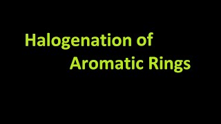 Halogenation of Aromatic Rings and Benzene