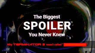 The Biggest SPOILER You NEVER Knew - Why Terminator 2 wasn't called *********** !