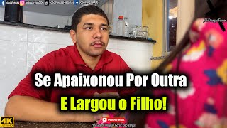 Se Apaixonou Por Outra E Largou Seu Filho!