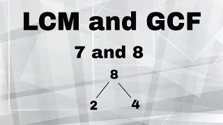LCM and GCF of 7 and 8
